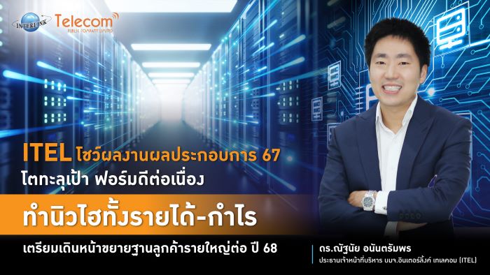 ITEL โชว์ผลงานผลประกอบการ 67 โตทะลุเป้า ฟอร์มดีต่อเนื่อง ทำนิวไฮทั้งรายได้-กำไร เตรียมเดินหน้าขยายฐานลูกค้ารายใหญ่ต่อ ปี 68